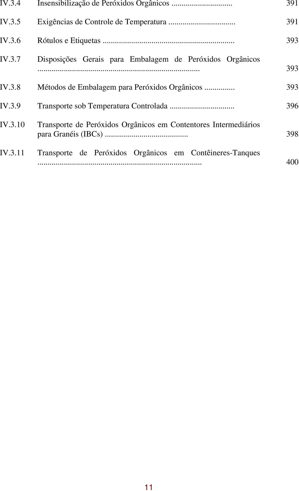 .. 393 IV.3.9 Transporte sob Temperatura Controlada... 396 IV.3.10 IV.3.11 Transporte de Peróxidos Orgânicos em Contentores Intermediários para Granéis (IBCs).