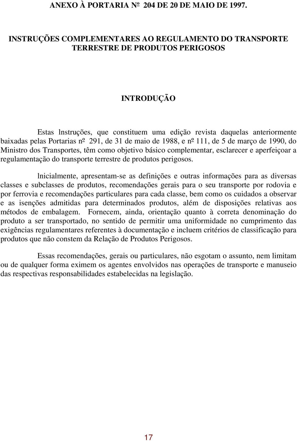 nº 291, de 31 de maio de 1988, e nº 111, de 5 de março de 1990, do Ministro dos Transportes, têm como objetivo básico complementar, esclarecer e aperfeiçoar a regulamentação do transporte terrestre