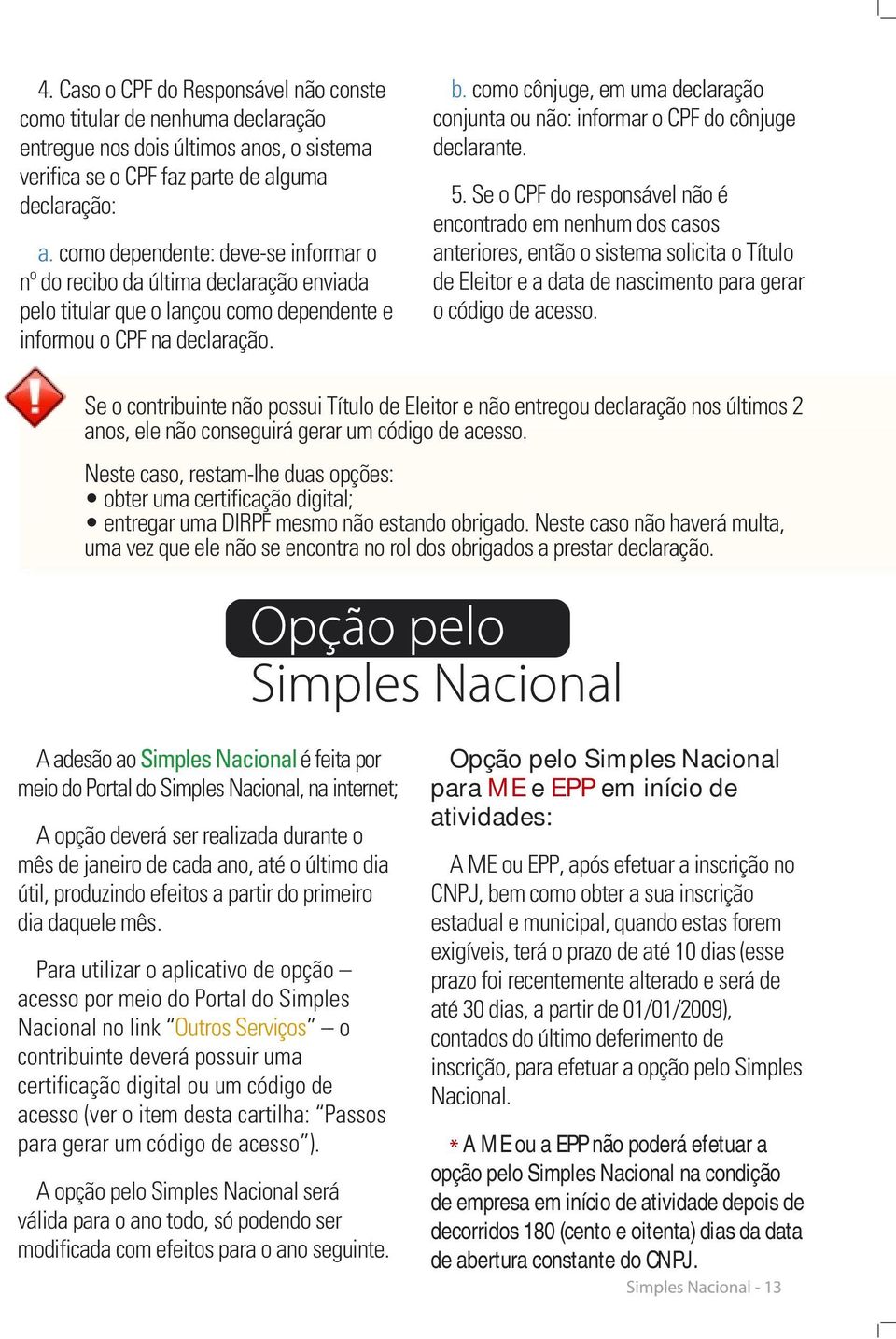 como cônjuge, em uma declaração conjunta ou não: informar o CPF do cônjuge declarante. 5.