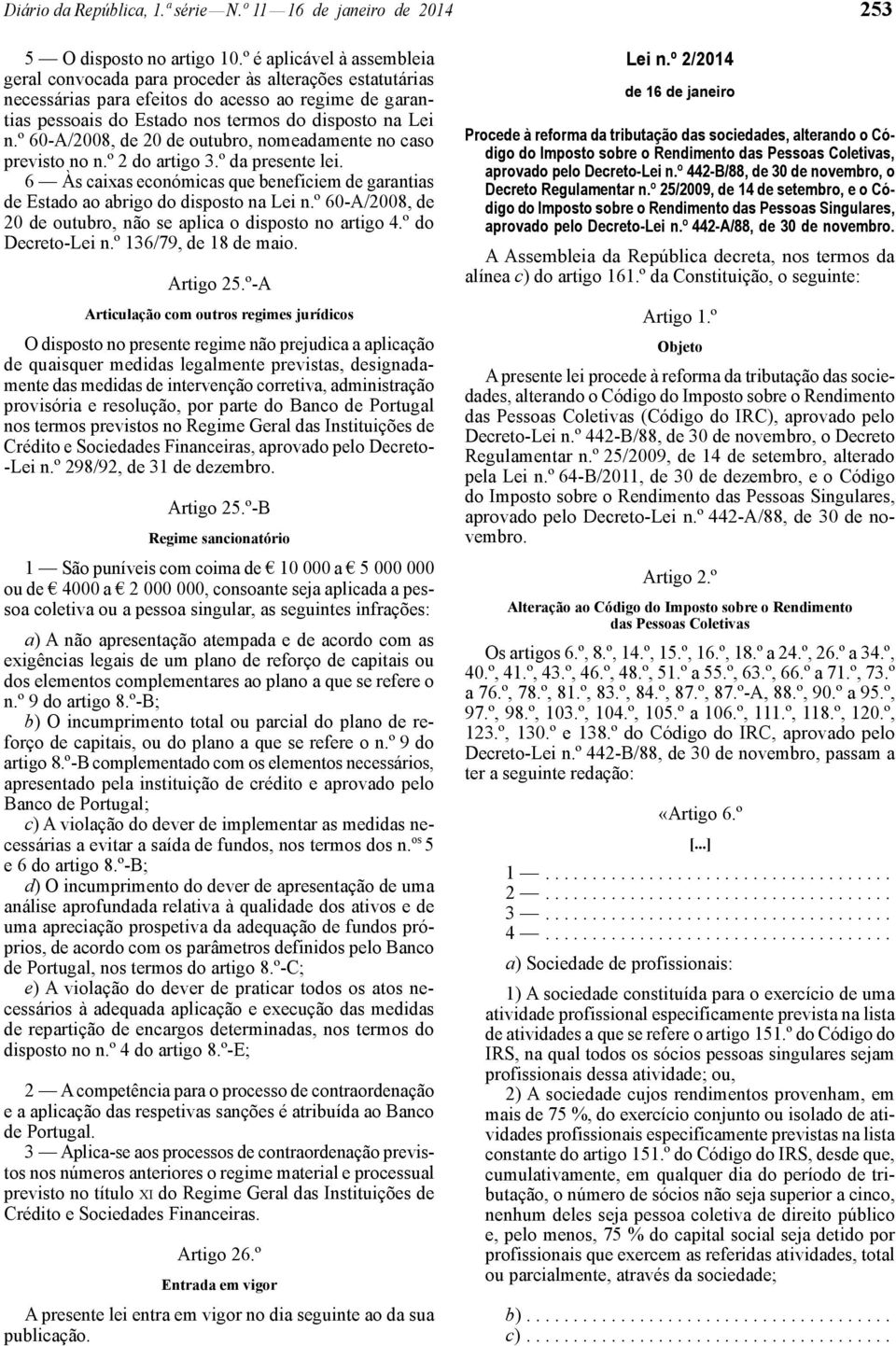 º 60 -A/2008, de 20 de outubro, nomeadamente no caso previsto no n.º 2 do artigo 3.º da presente lei. 6 Às caixas económicas que beneficiem de garantias de Estado ao abrigo do disposto na Lei n.