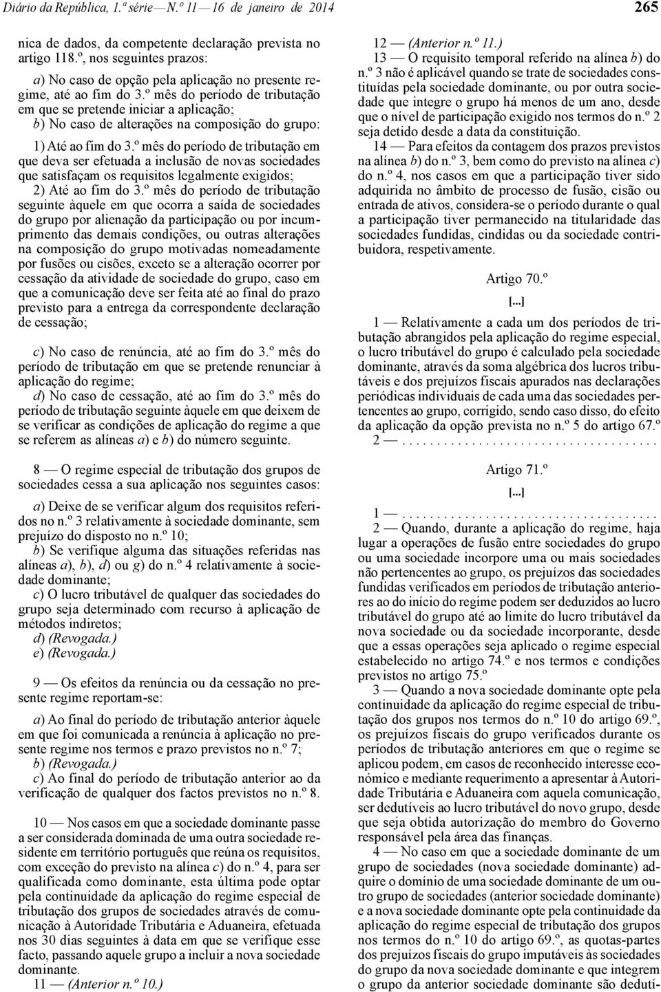 º mês do período de tributação em que se pretende iniciar a aplicação; b) No caso de alterações na composição do grupo: 1) Até ao fim do 3.