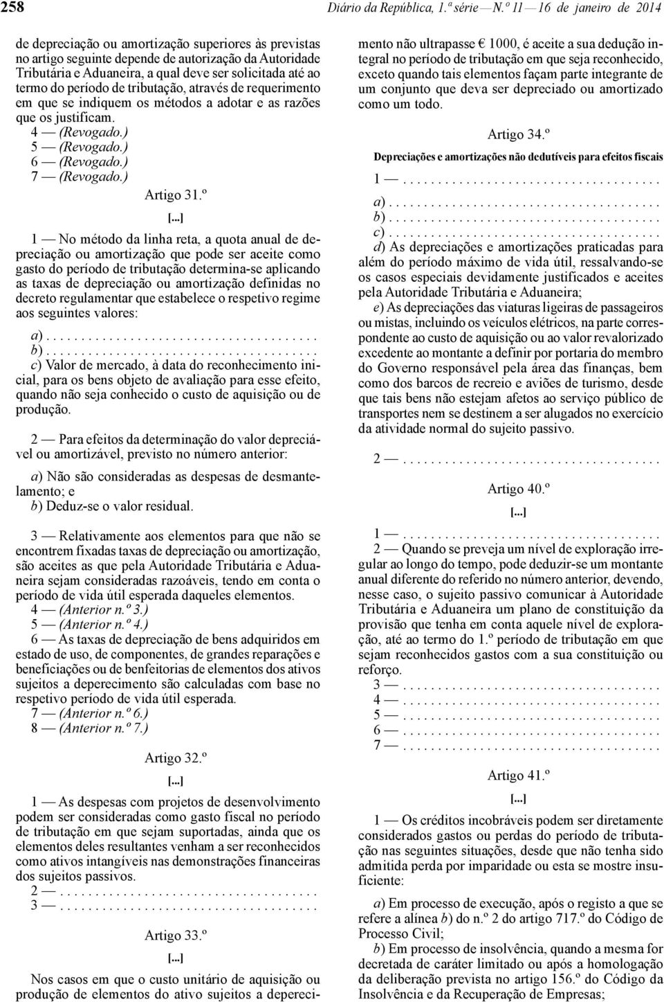 termo do período de tributação, através de requerimento em que se indiquem os métodos a adotar e as razões que os justificam. 4 (Revogado.) 5 (Revogado.) 6 (Revogado.) 7 (Revogado.) Artigo 31.