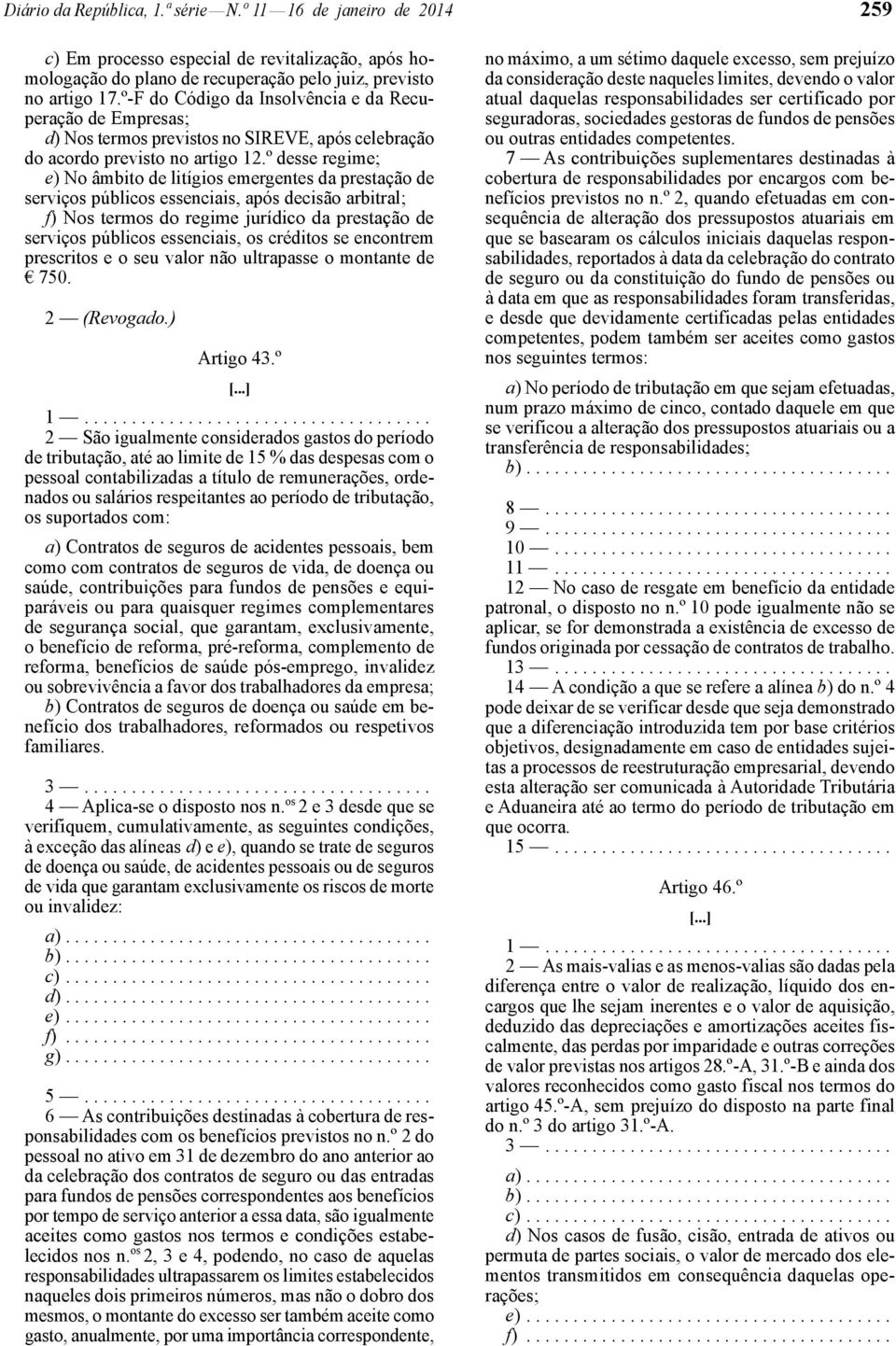 º desse regime; e) No âmbito de litígios emergentes da prestação de serviços públicos essenciais, após decisão arbitral; f) Nos termos do regime jurídico da prestação de serviços públicos essenciais,