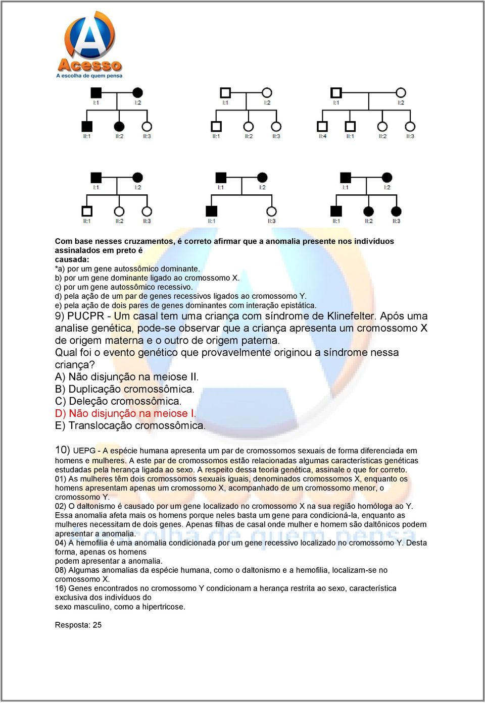 e) pela ação de dois pares de genes dominantes com interação epistática. 9) PUCPR - Um casal tem uma criança com síndrome de Klinefelter.