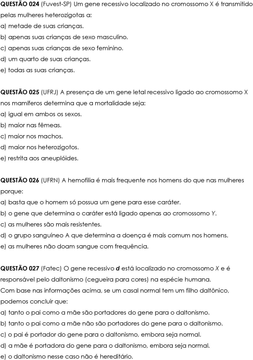 QUESTÃO 025 (UFRJ) A presença de um gene letal recessivo ligado ao cromossomo X nos mamíferos determina que a mortalidade seja: a) igual em ambos os sexos. b) maior nas fêmeas. c) maior nos machos.