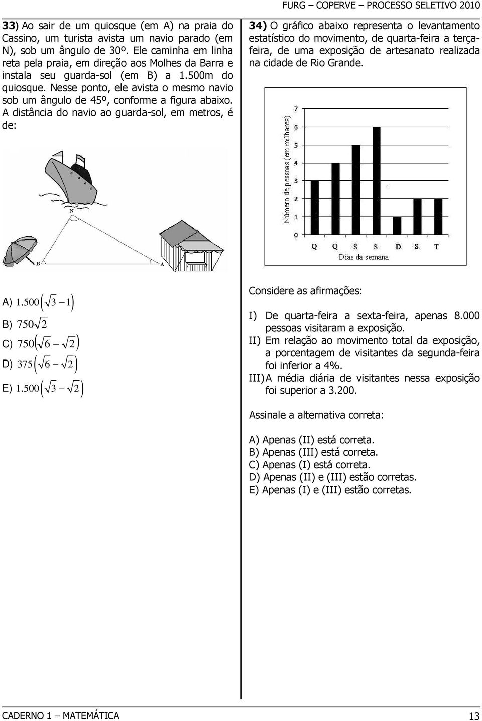 Nesse ponto, ele avista o mesmo navio sob um ângulo de 5º, conforme a figura abaixo.