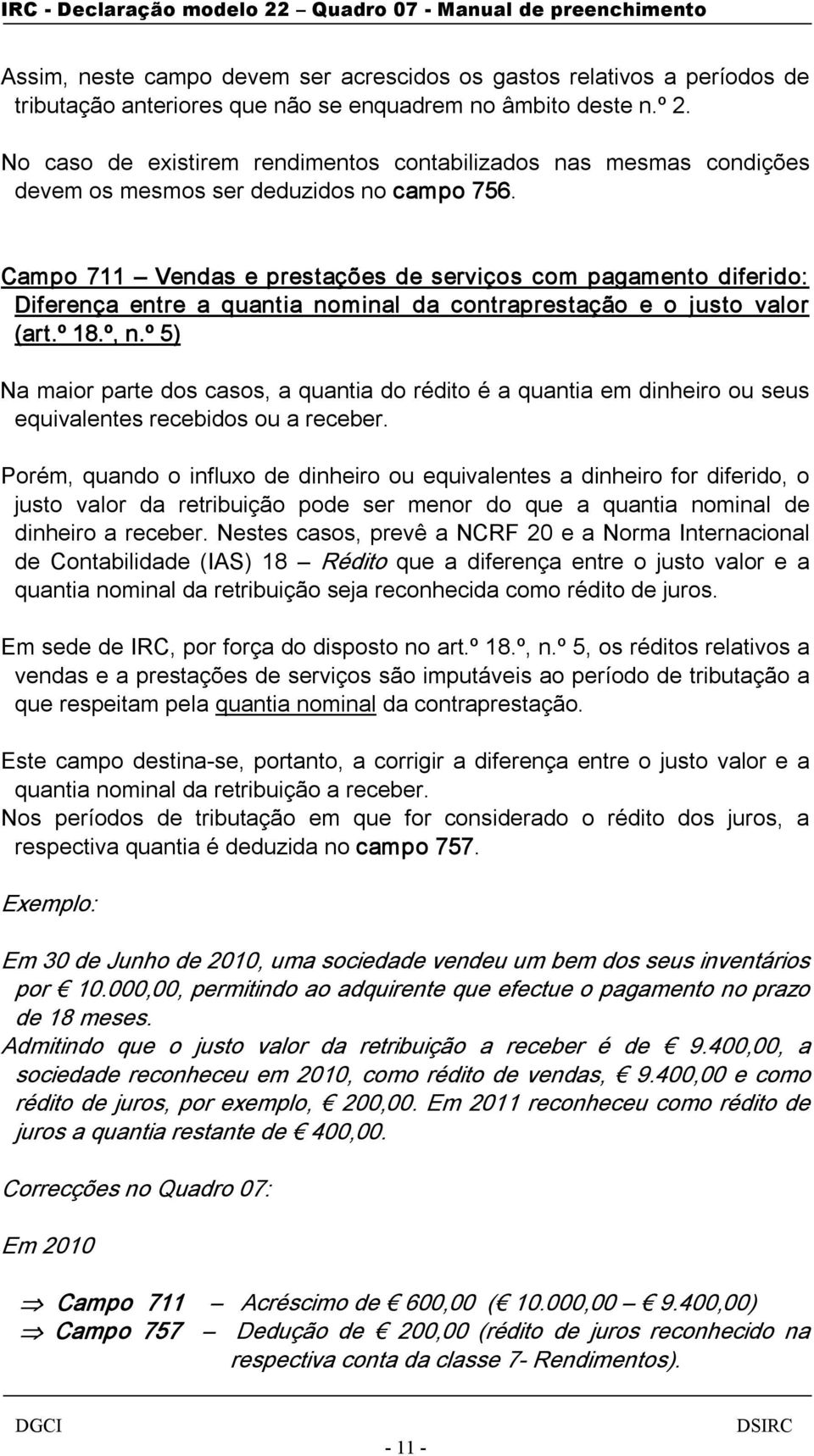 Campo 711 Vendas e prestações de serviços com pagamento diferido: Diferença entre a quantia nominal da contraprestação e o justo valor (art.º 18.º, n.