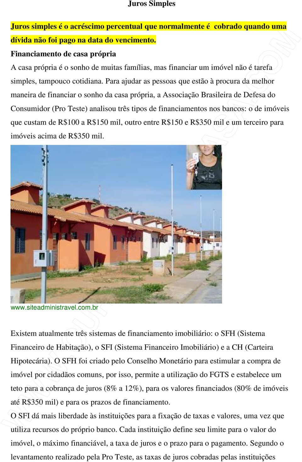 Para ajudar as pessoas que estão à procura da melhor maneira de financiar o sonho da casa própria, a Associação Brasileira de Defesa do Consumidor (Pro Teste) analisou três tipos de financiamentos