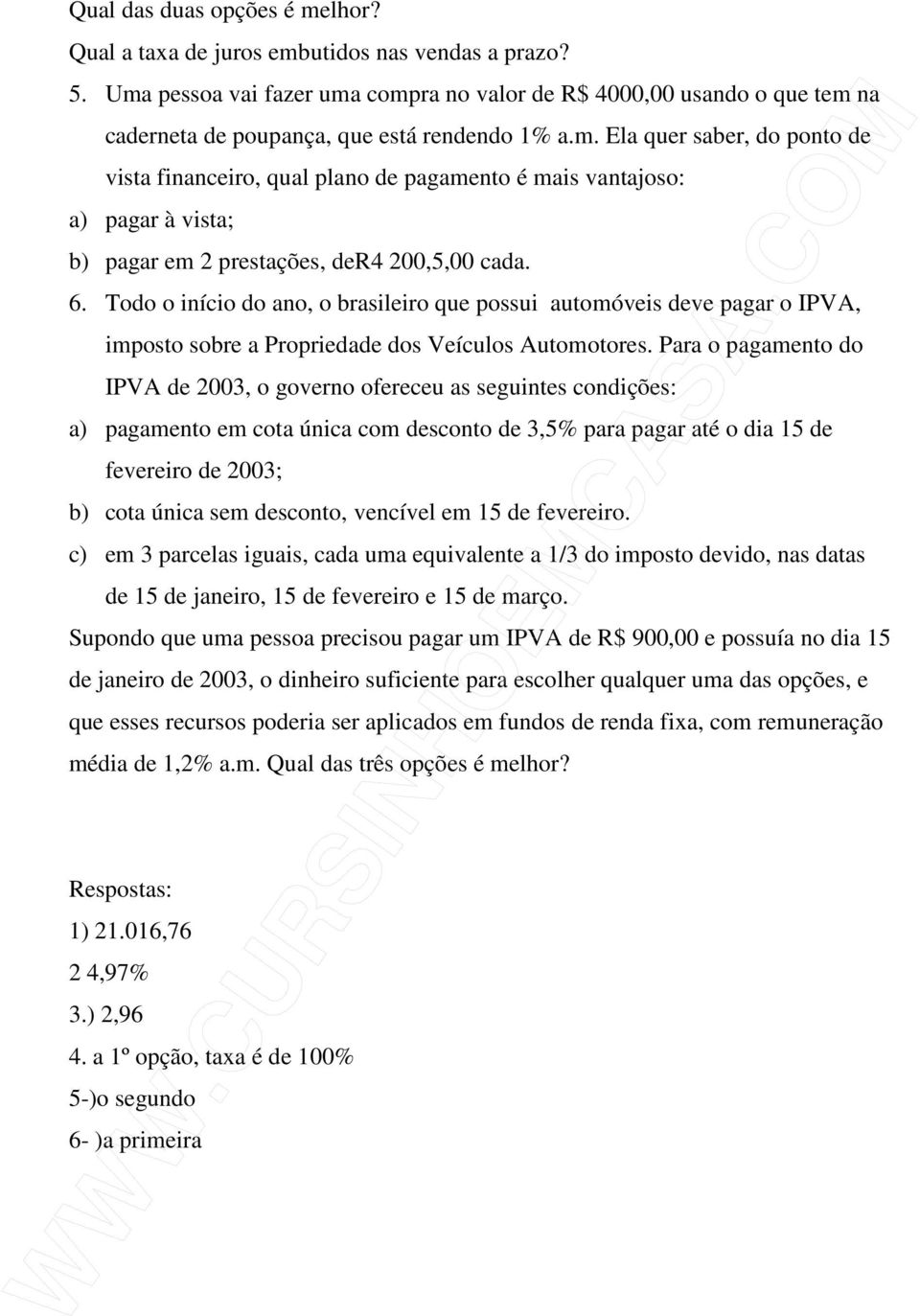 6. Todo o início do ano, o brasileiro que possui automóveis deve pagar o IPVA, imposto sobre a Propriedade dos Veículos Automotores.