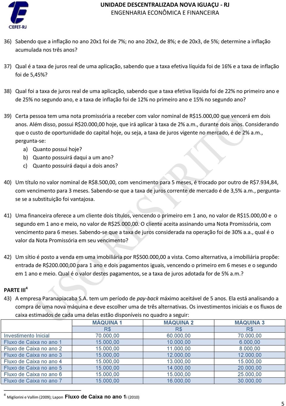 38) Qual foi a taxa de juros real de uma aplicação, sabendo que a taxa efetiva líquida foi de 22% no primeiro ano e de 25% no segundo ano, e a taxa de inflação foi de 12% no primeiro ano e 15% no