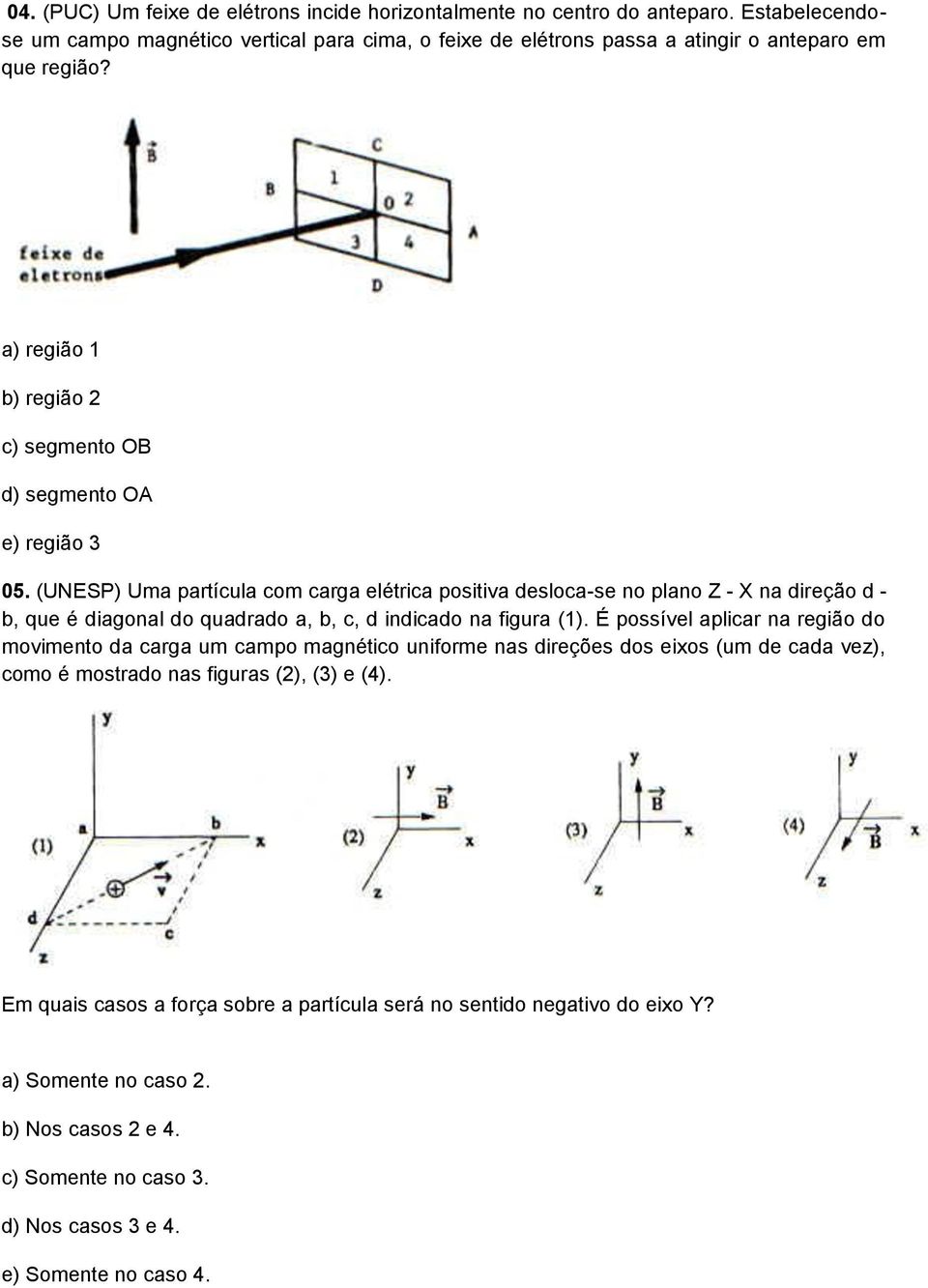 (UNESP) Uma partícula com carga elétrica positiva desloca-se no plano Z - X na direção d - b, que é diagonal do quadrado a, b, c, d indicado na figura (1).