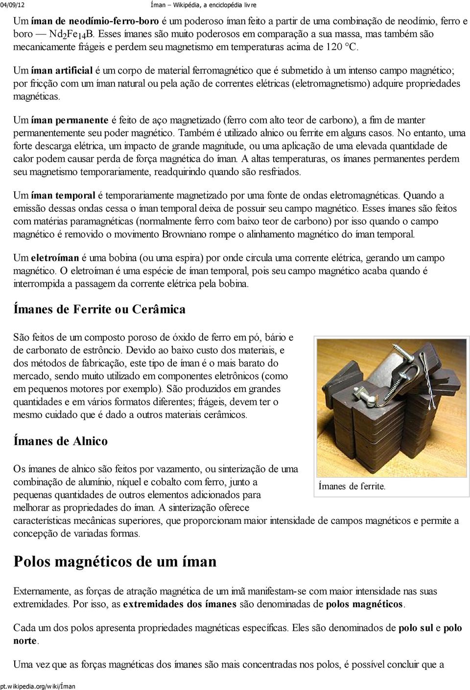 Um íman artificial é um corpo de material ferromagnético que é submetido à um intenso campo magnético; por fricção com um íman natural ou pela ação de correntes elétricas (eletromagnetismo) adquire