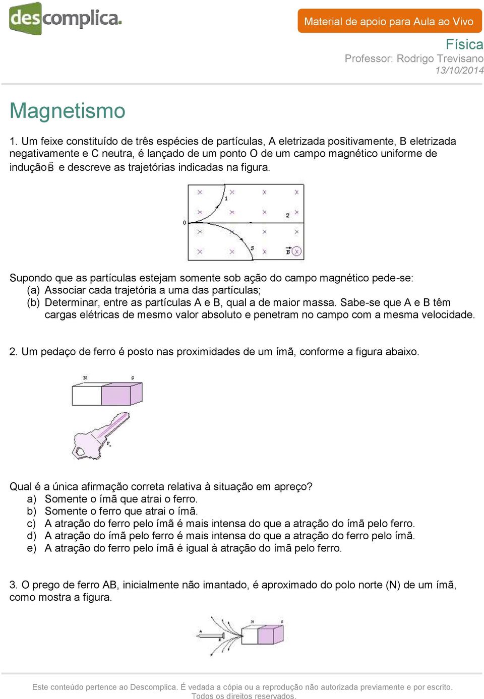 as trajetórias indicadas na figura.