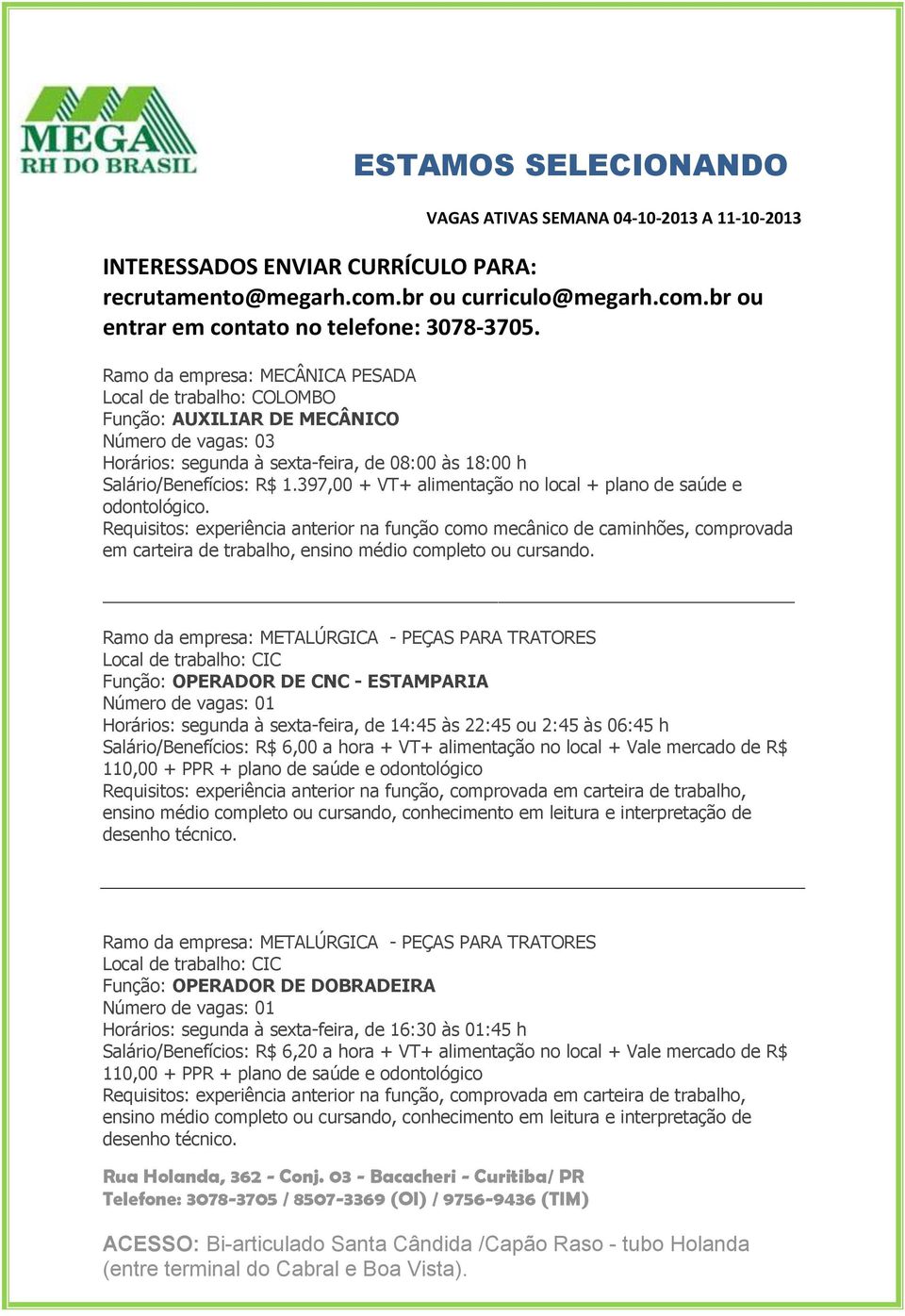 Requisitos: experiência anterior na função como mecânico de caminhões, comprovada em carteira de trabalho, ensino médio completo ou cursando.