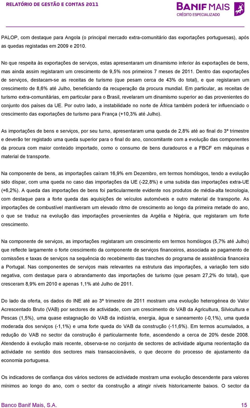 Dentro das exportações de serviços, destacam-se as receitas de turismo (que pesam cerca de 43% do total), e que registaram um crescimento de 8,6% até Julho, beneficiando da recuperação da procura