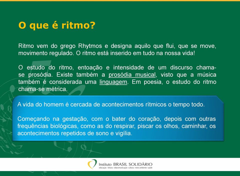 Existe também a prosódia musical, visto que a música também é considerada uma linguagem. Em poesia, o estudo do ritmo chama-se métrica.