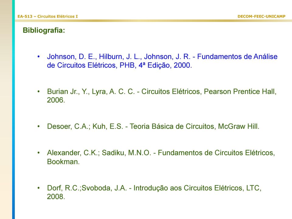 Desoer, C.A.; Kuh, E.S. Teoria Básica de Circuitos, McGraw Hill. Alexander, C.K.; Sadiku, M.N.O.