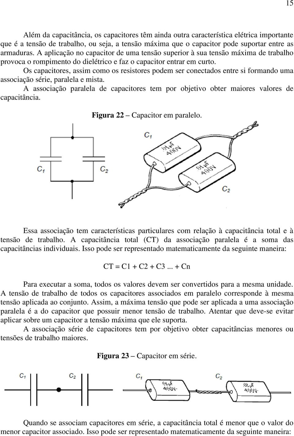 Os capacitores, assim como os resistores podem ser conectados entre si formando uma associação série, paralela e mista.