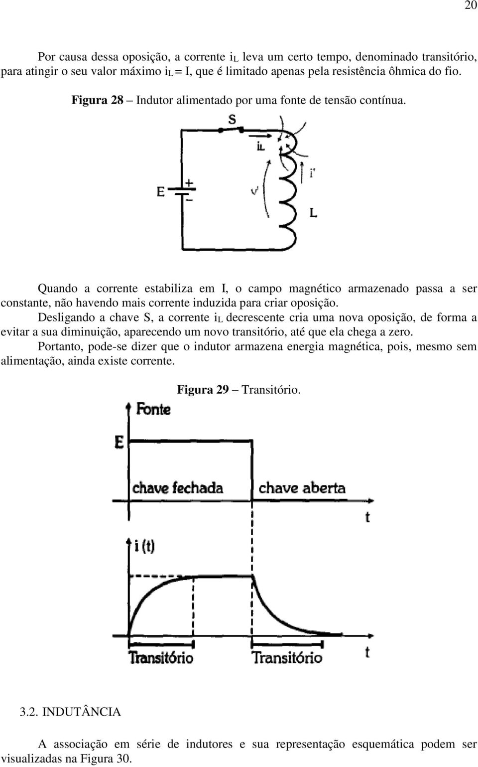 Quando a corrente estabiliza em I, o campo magnético armazenado passa a ser constante, não havendo mais corrente induzida para criar oposição.