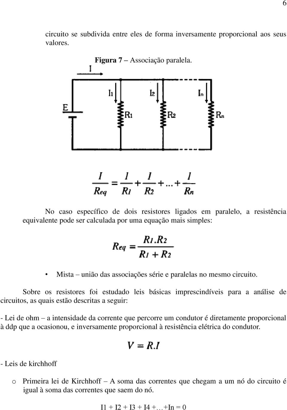 Sobre os resistores foi estudado leis básicas imprescindíveis para a análise de circuitos, as quais estão descritas a seguir: - Lei de ohm a intensidade da corrente que percorre um condutor é