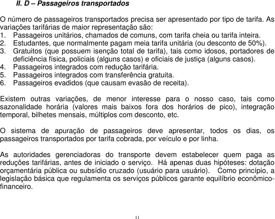 Gratuitos (que possuem isenção total de tarifa), tais como idosos, portadores de deficiência física, policiais (alguns casos) e oficiais de justiça (alguns casos). 4.