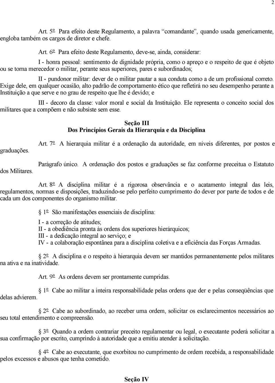 6º Para efeito deste Regulamento, deve-se, ainda, considerar: I - honra pessoal: sentimento de dignidade própria, como o apreço e o respeito de que é objeto ou se torna merecedor o militar, perante