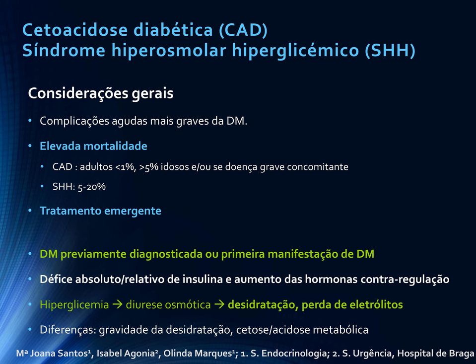 previamente diagnosticada ou primeira manifestação de DM Défice absoluto/relativo de insulina e aumento das hormonas