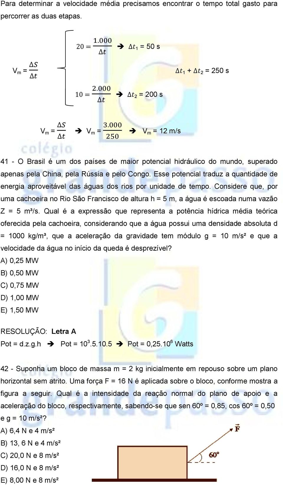 Esse potencial traduz a quantidade de energia aproveitável das águas dos rios por unidade de tempo.