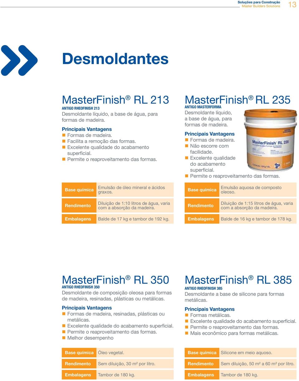 Formas de madeira. Não escorre com facilidade. Excelente qualidade do acabamento superficial. Permite o reaproveitamento das formas. Emulsão de óleo mineral e ácidos graxos.