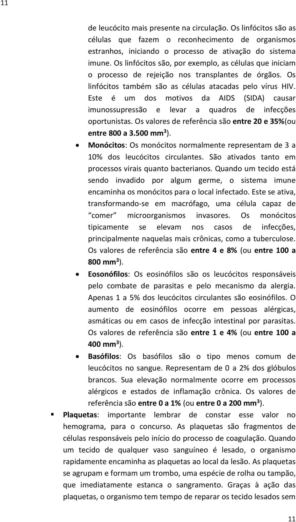 Este é um dos motivos da AIDS (SIDA) causar imunossupressão e levar a quadros de infecções oportunistas. Os valores de referência são entre 20 e 35%(ou entre 800 a 3.500 mm 3 ).