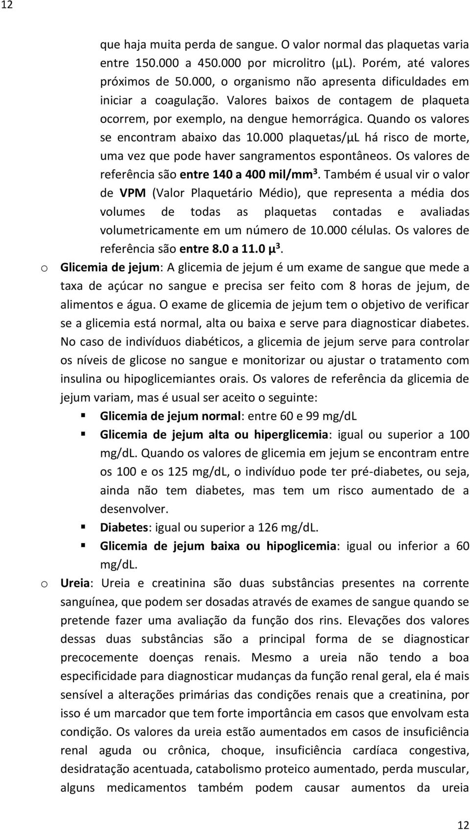 000 plaquetas/µl há risco de morte, uma vez que pode haver sangramentos espontâneos. Os valores de referência são entre 140 a 400 mil/mm 3.