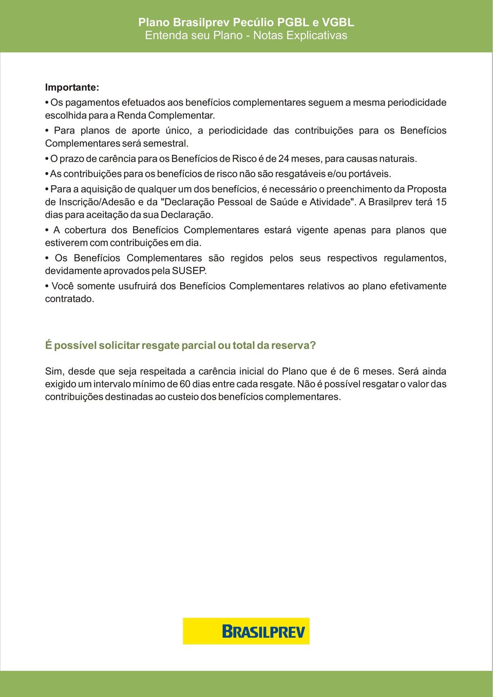 As contribuições para os benefícios de risco não são resgatáveis e/ou portáveis.