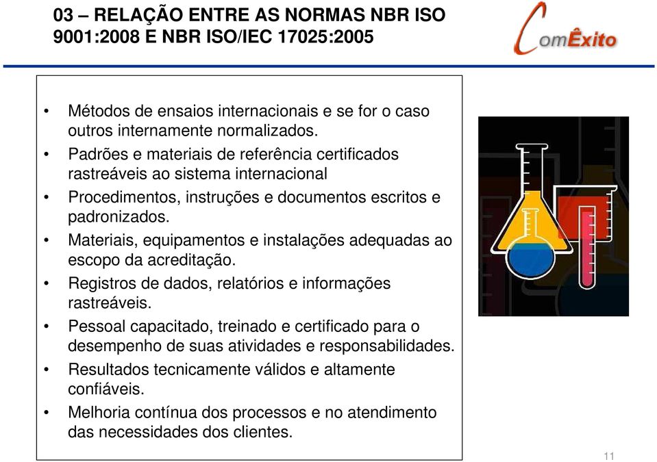 Materiais, equipamentos e instalações adequadas ao escopo da acreditação. Registros de dados, relatórios e informações rastreáveis.