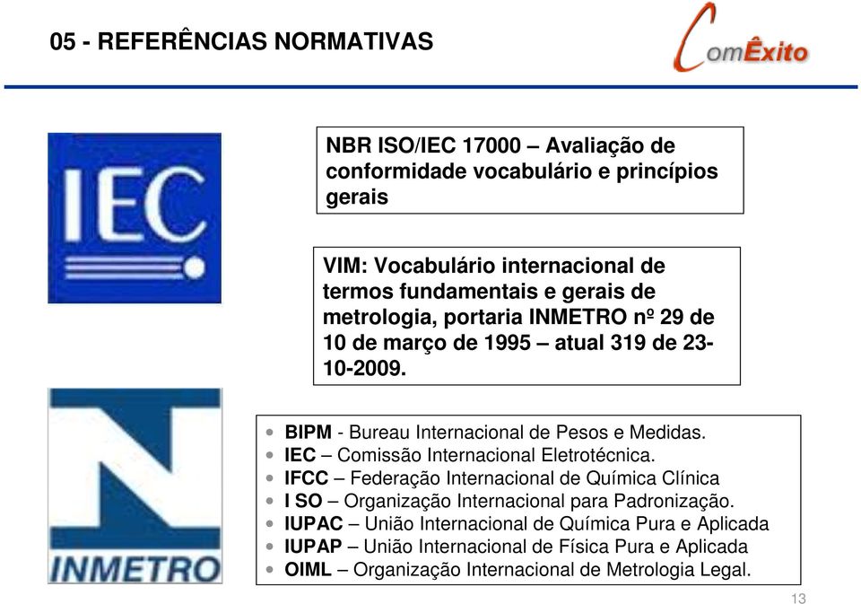 BIPM - Bureau Internacional de Pesos e Medidas. IEC Comissão Internacional Eletrotécnica.