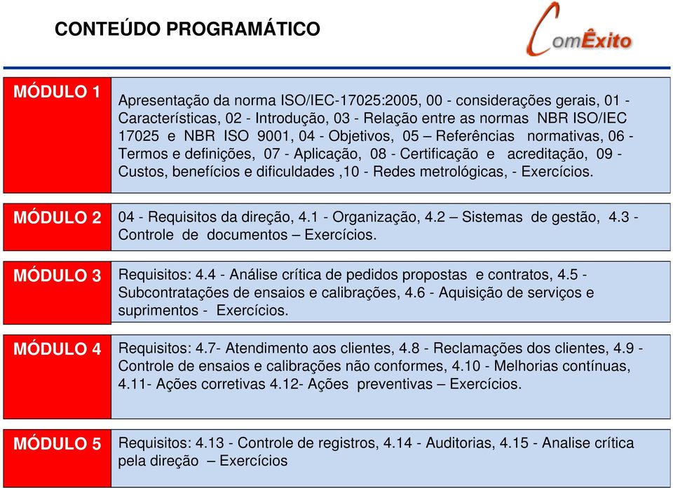 Exercícios. MÓDULO 2 MÓDULO 3 MÓDULO 4 04 - Requisitos da direção, 4.1 - Organização, 4.2 Sistemas de gestão, 4.3 - Controle de documentos Exercícios. MÓDULO 1 Requisitos: 4.