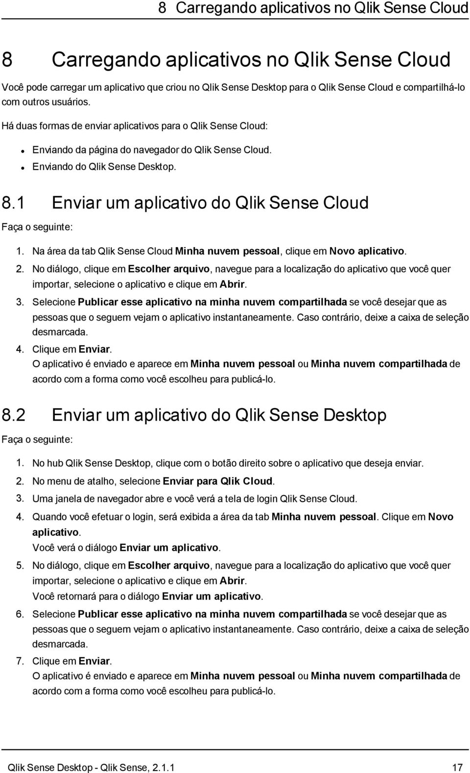 1 Enviar um aplicativo do Qlik Sense Cloud Faça o seguinte: 1. Na área da tab Qlik Sense Cloud Minha nuvem pessoal, clique em Novo aplicativo. 2.