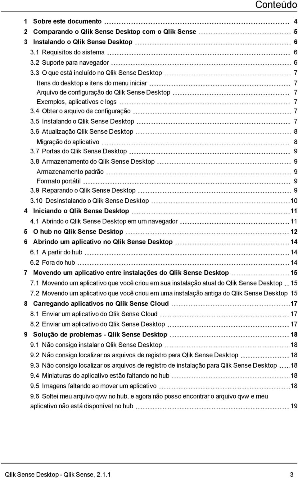 4 Obter o arquivo de configuração 7 3.5 Instalando o Qlik Sense Desktop 7 3.6 Atualização Qlik Sense Desktop 8 Migração do aplicativo 8 3.7 Portas do Qlik Sense Desktop 9 3.