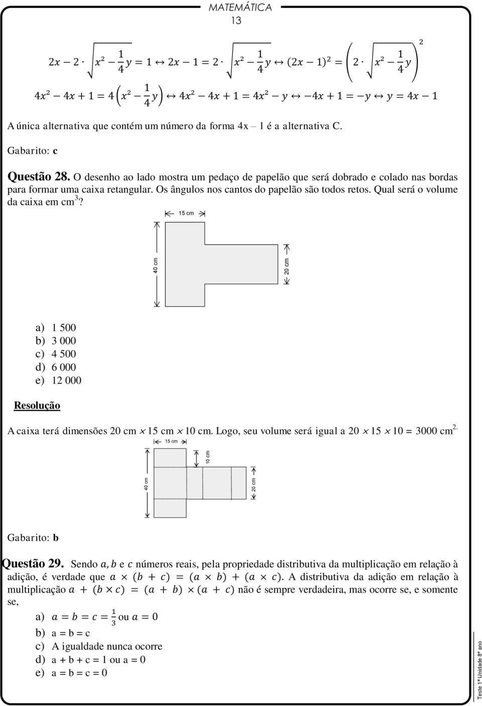 Qual será o volume da caixa em cm 3? 15 cm 20 cm 40 cm a) 1 500 b) 3 000 c) 4 500 d) 6 000 e) 12 000 A caixa terá dimensões 20 cm 15 cm 10 cm. Logo, seu volume será igual a 20 15 10 = 3000 cm 2.