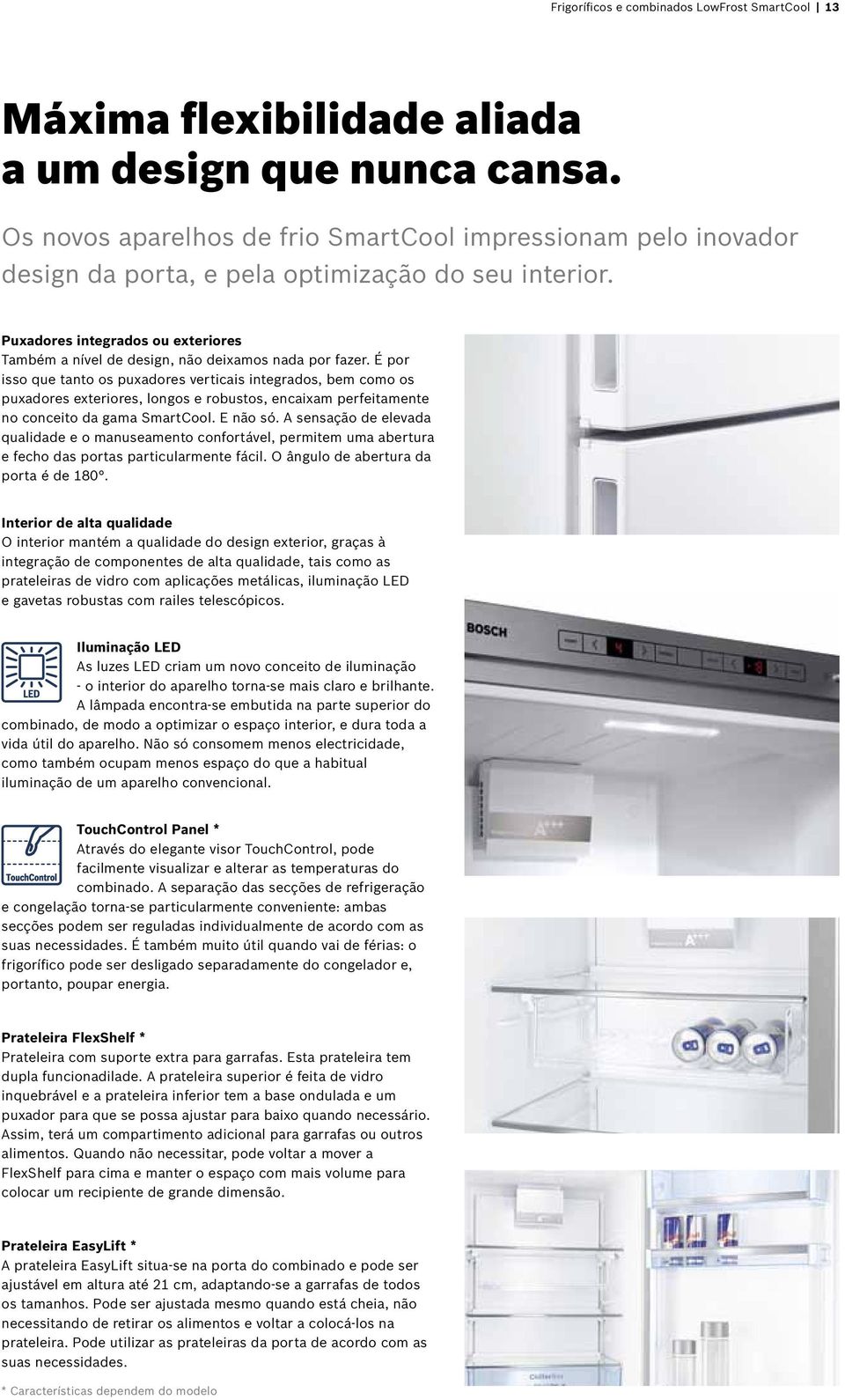 Puxadores integrados ou exteriores Também a nível de design, não deixamos nada por fazer.