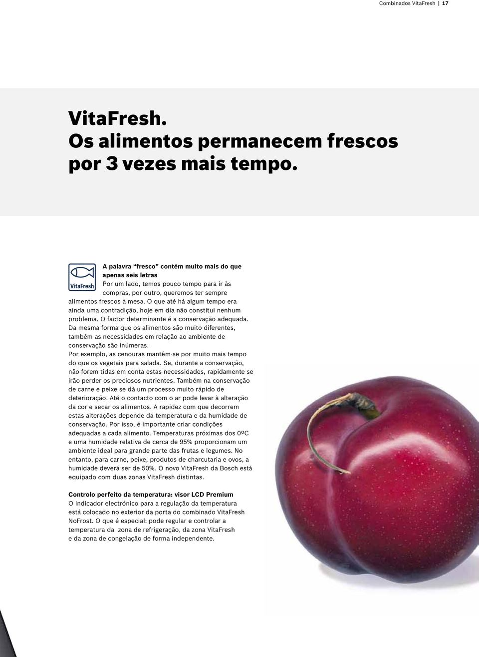 O que até há algum tempo era ainda uma contradição, hoje em dia não constitui nenhum problema. O factor determinante é a conservação adequada.