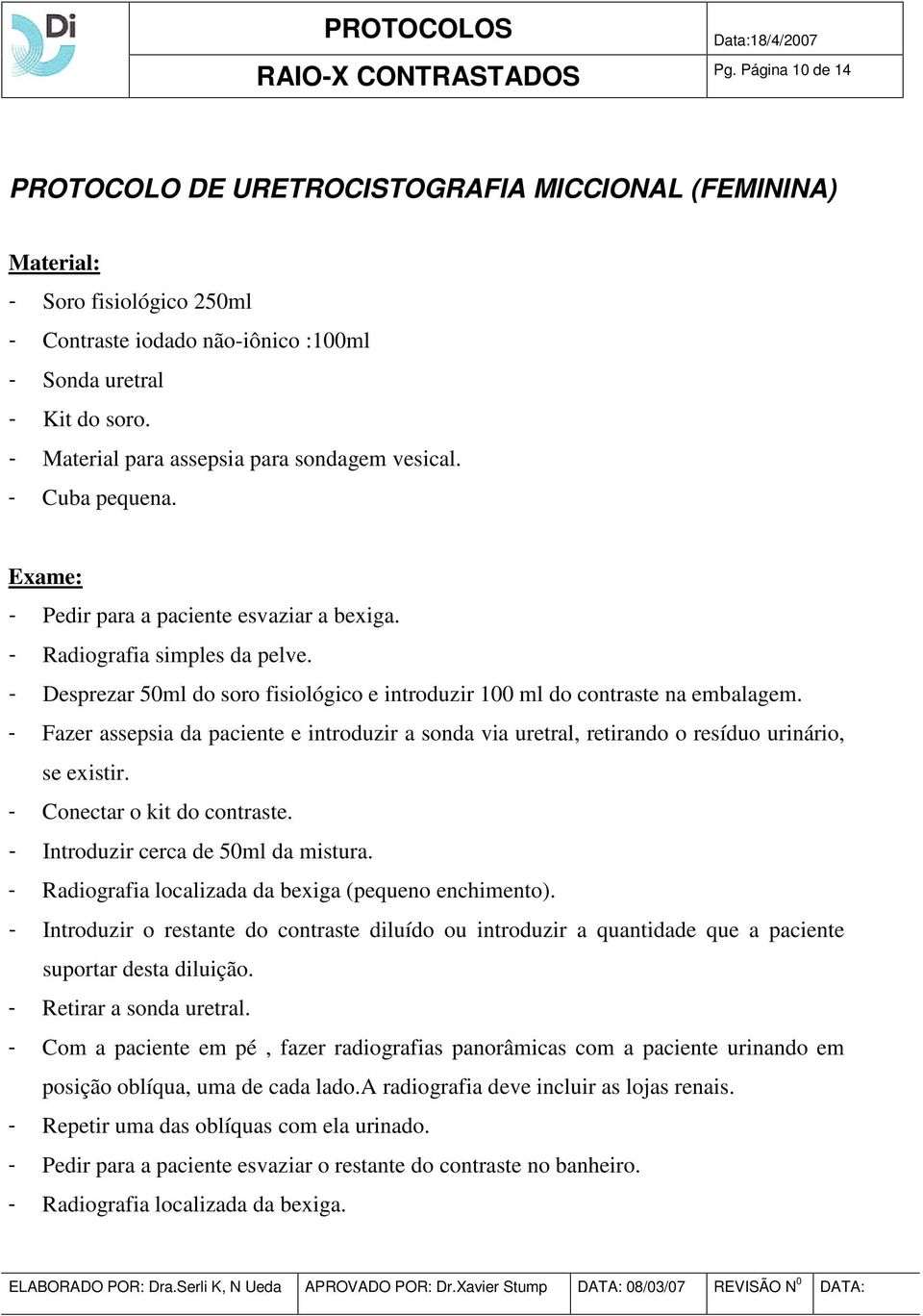 - Desprezar 50ml do soro fisiológico e introduzir 100 ml do contraste na embalagem. - Fazer assepsia da paciente e introduzir a sonda via uretral, retirando o resíduo urinário, se existir.