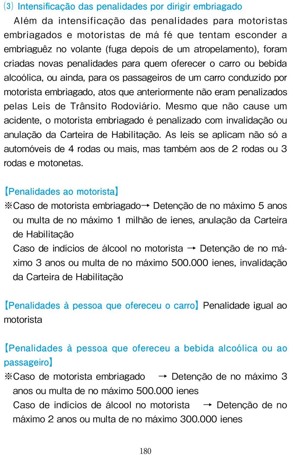 anteriormente não eram penalizados pelas Leis de Trânsito Rodoviário. Mesmo que não cause um acidente, o motorista embriagado é penalizado com invalidação ou anulação da Carteira de Habilitação.