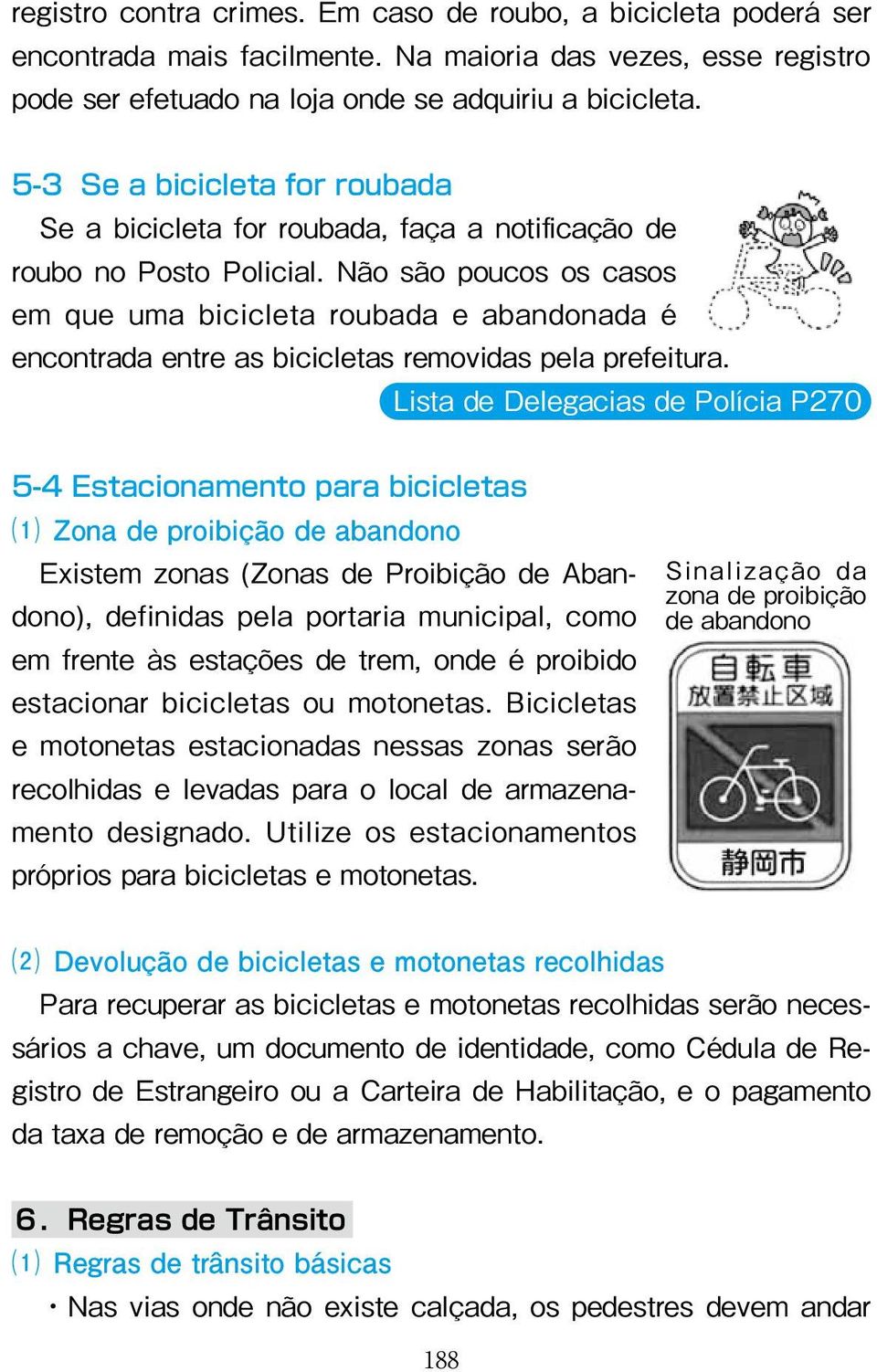 Não são poucos os casos em que uma bicicleta roubada e abandonada é encontrada entre as bicicletas removidas pela prefeitura.