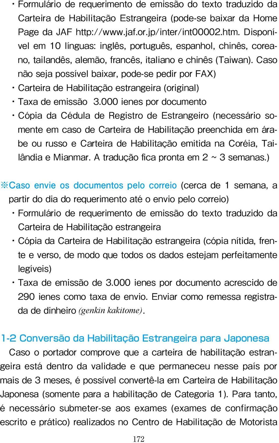 Caso não seja possível baixar, pode-se pedir por FAX) Carteira de Habilitação estrangeira (original) Taxa de emissão 3.