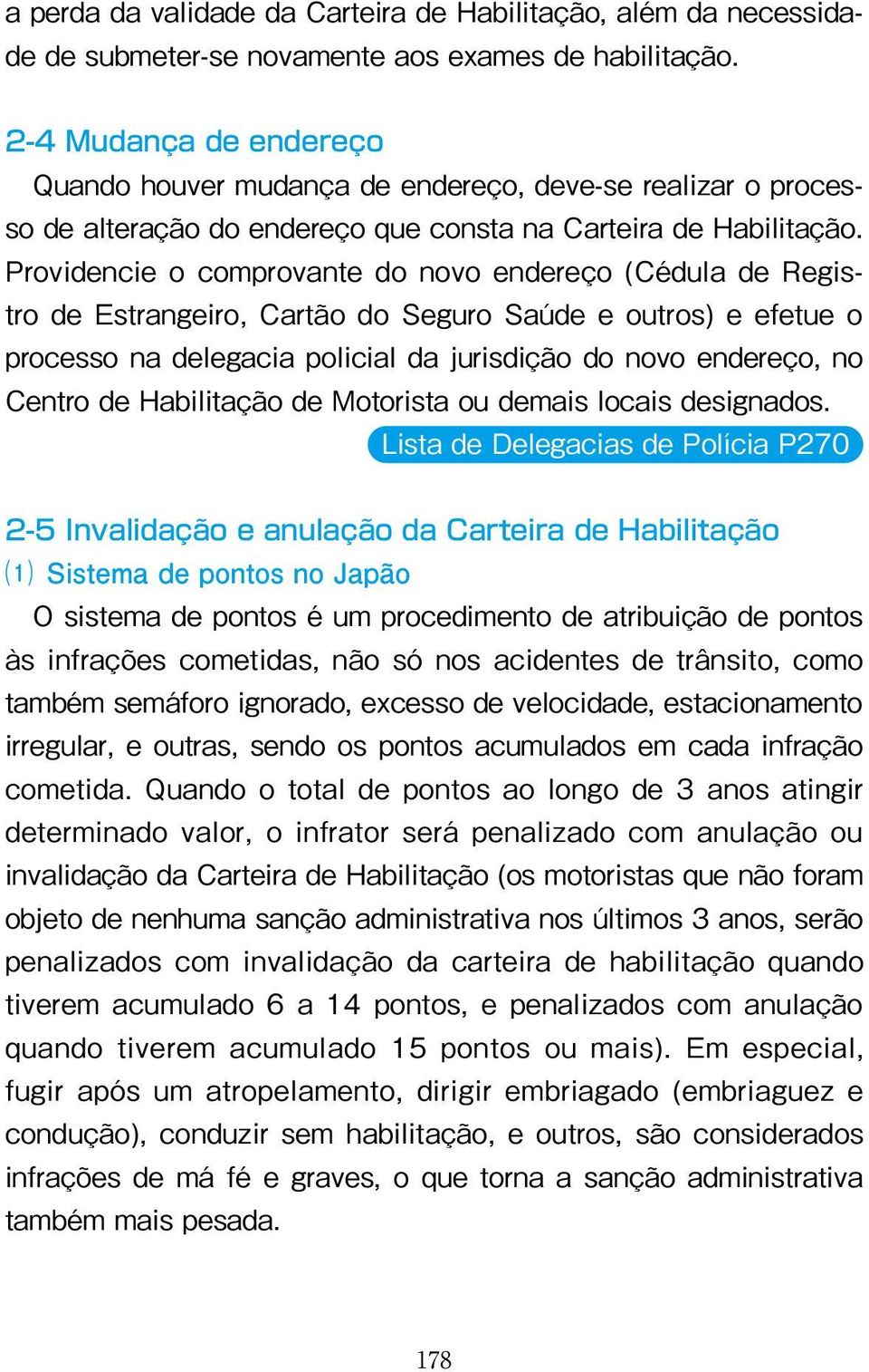 Providencie o comprovante do novo endereço (Cédula de Registro de Estrangeiro, Cartão do Seguro Saúde e outros) e efetue o processo na delegacia policial da jurisdição do novo endereço, no Centro de