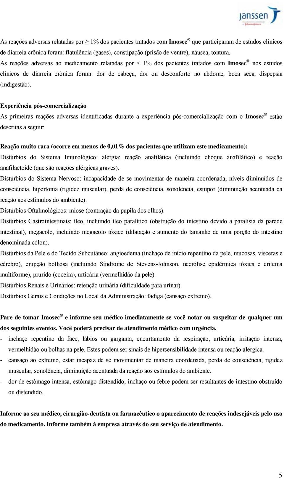 As reações adversas ao medicamento relatadas por < 1% dos pacientes tratados com Imosec nos estudos clínicos de diarreia crônica foram: dor de cabeça, dor ou desconforto no abdome, boca seca,