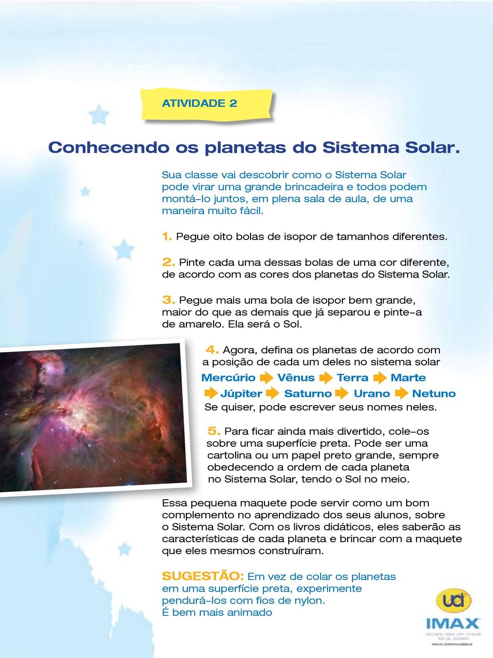 Pegue oito bolas de isopor de tamanhos diferentes. 2. Pinte cada uma dessas bolas de uma cor diferente, de acordo com as cores dos planetas do Sistema Solar. 3.