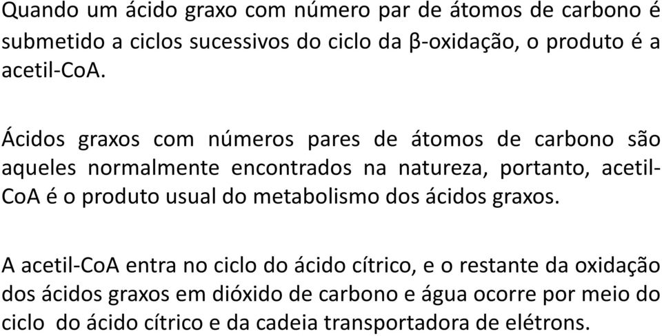 Ácidos graxos com números pares de átomos de carbono são aqueles normalmente encontrados na natureza, portanto, acetil- CoA é o