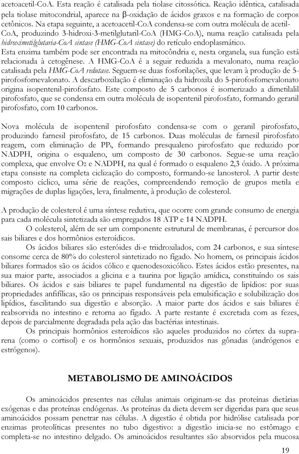 (HMG-CoA sintase) do retículo endoplasmático. Esta enzima também pode ser encontrada na mitocôndria e, nesta organela, sua função está relacionada à cetogênese.