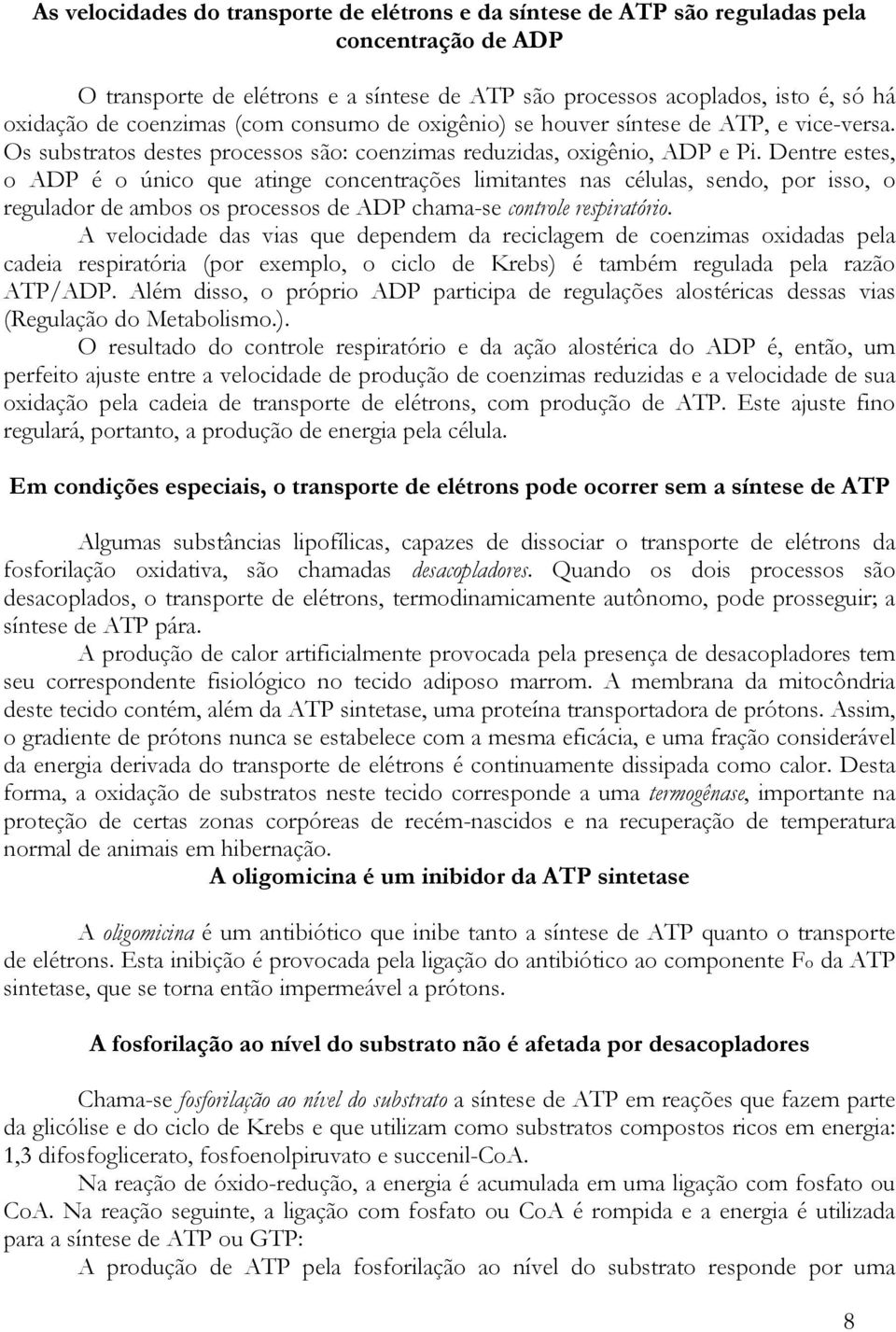 Dentre estes, o ADP é o único que atinge concentrações limitantes nas células, sendo, por isso, o regulador de ambos os processos de ADP chama-se controle respiratório.